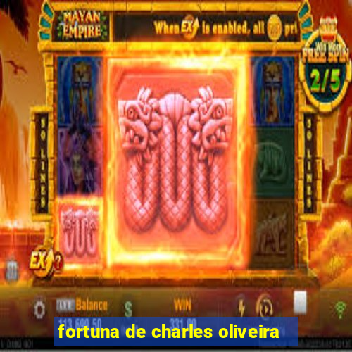 fortuna de charles oliveira